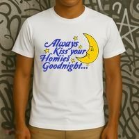 Always Kiss Your Homies Goodnight Oddly Specific Meme T-Shirt thumb 3