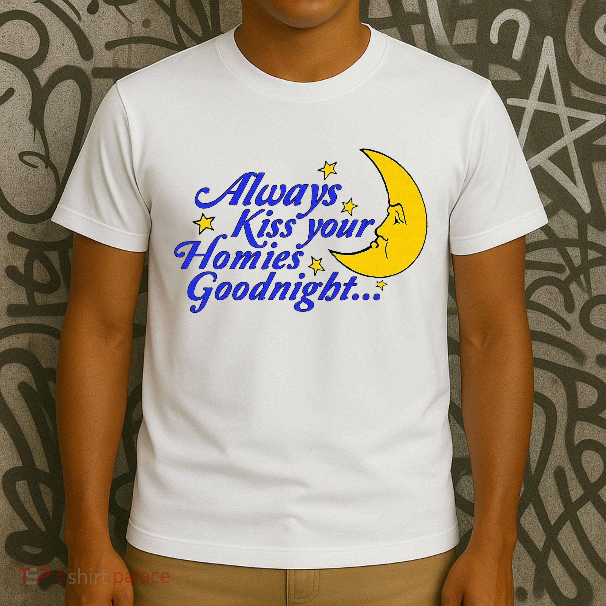 Always Kiss Your Homies Goodnight Oddly Specific Meme T-Shirt