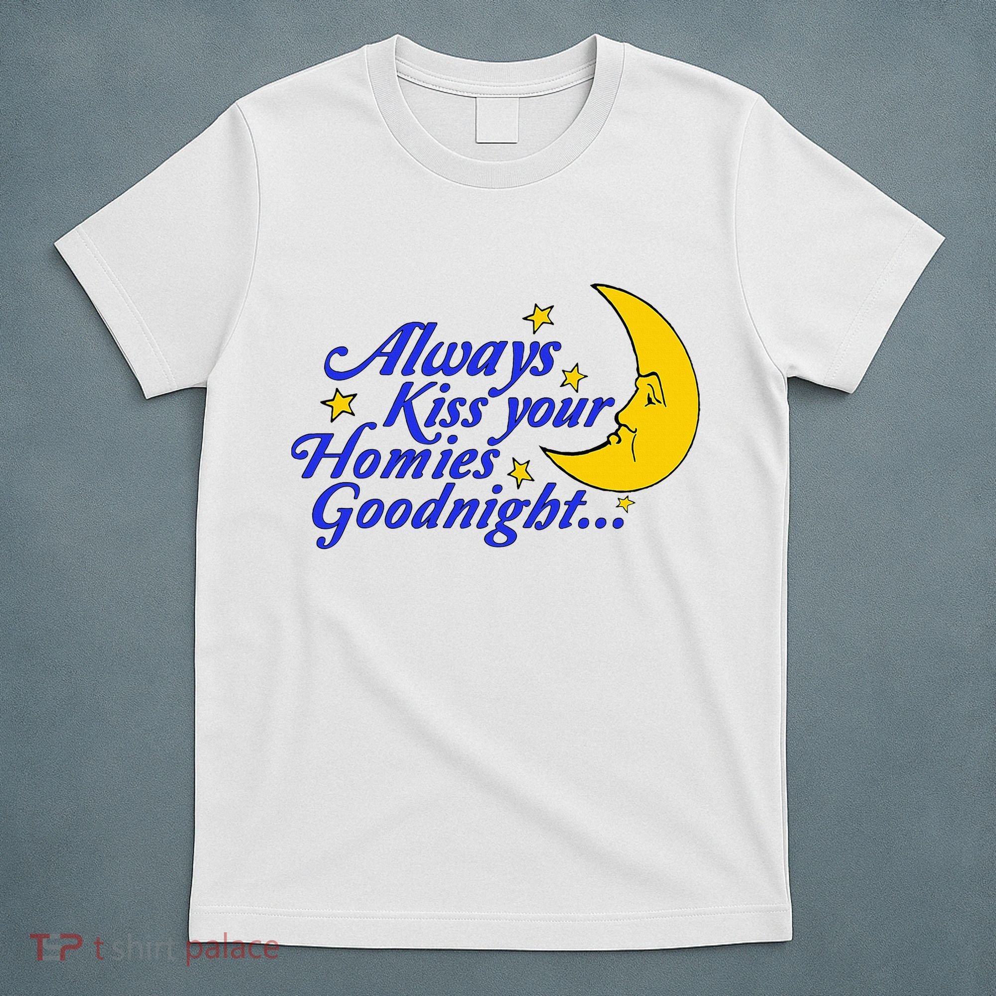 Always Kiss Your Homies Goodnight Oddly Specific Meme T-Shirt