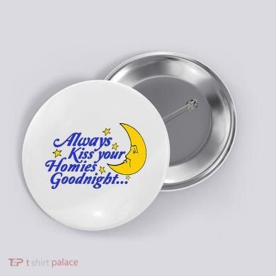 Always Kiss Your Homies Goodnight Oddly Specific Meme Button