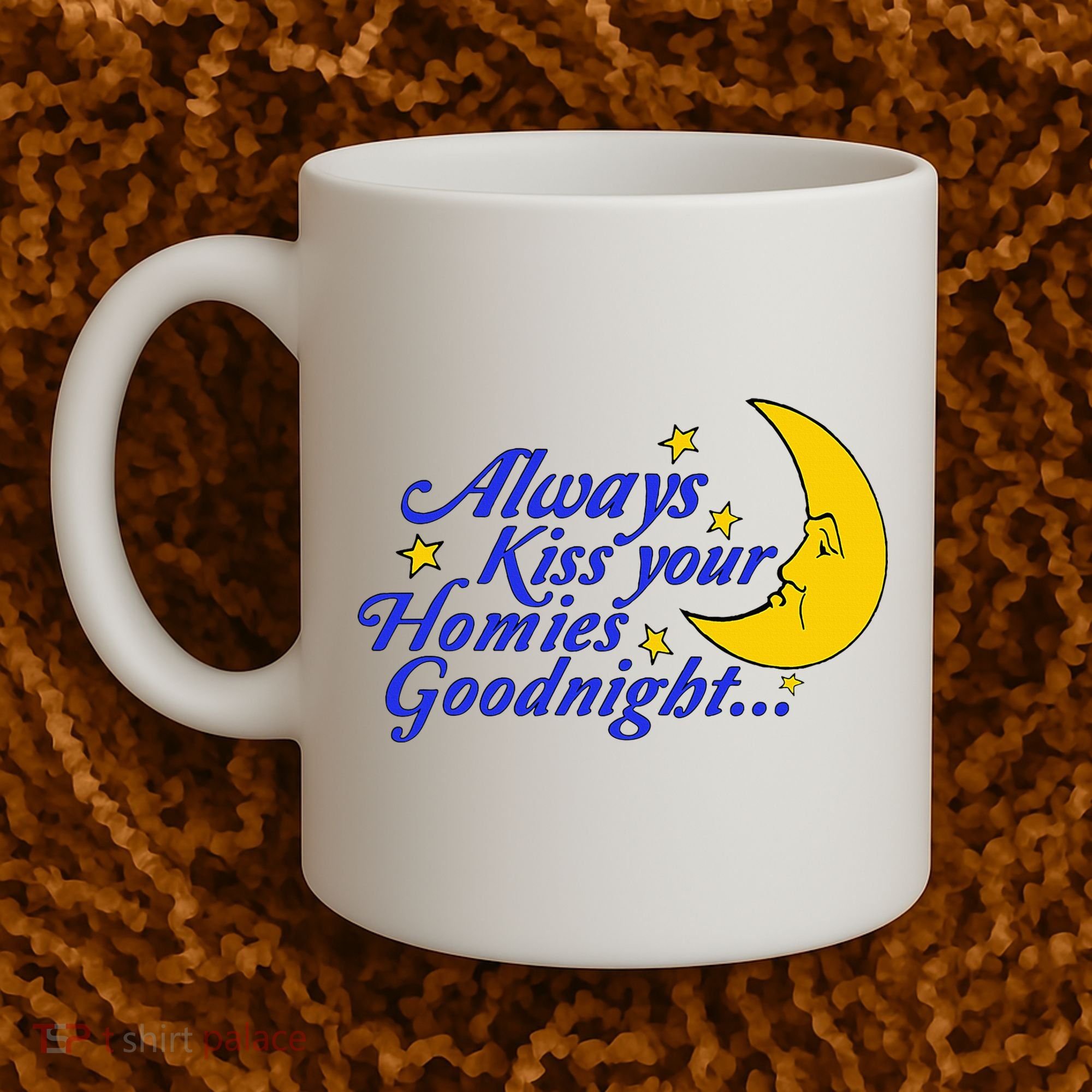 Always Kiss Your Homies Goodnight Oddly Specific Meme Coffee Mug