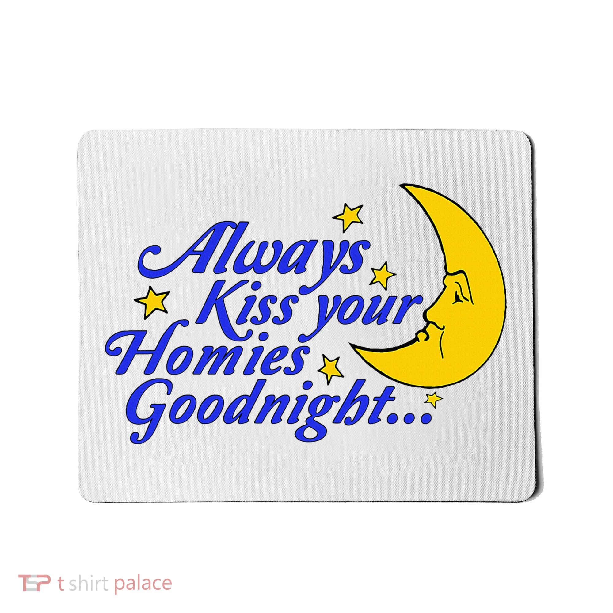 Always Kiss Your Homies Goodnight Oddly Specific Meme Mousepad