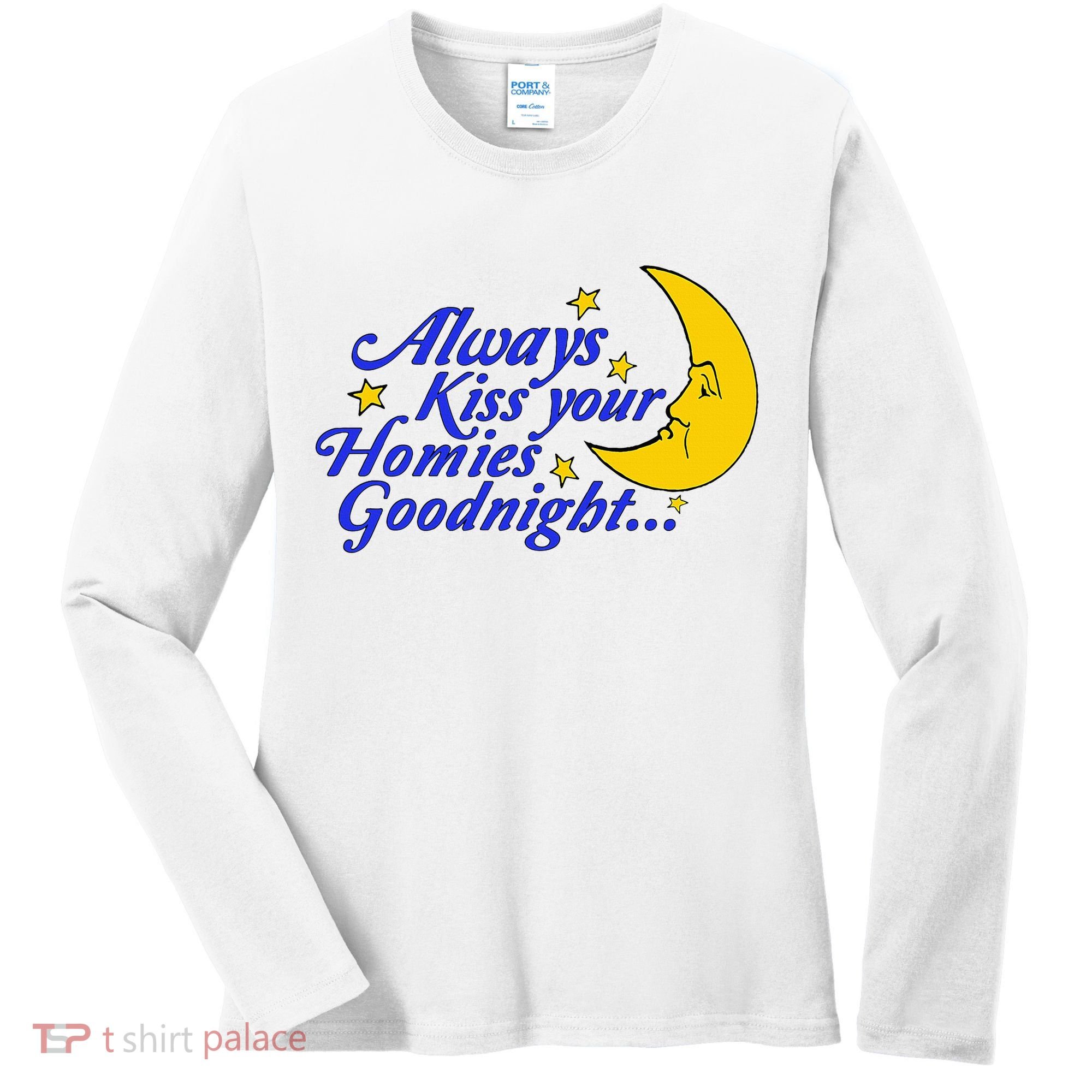 Always Kiss Your Homies Goodnight Oddly Specific Meme Women's Long Sleeve Shirt