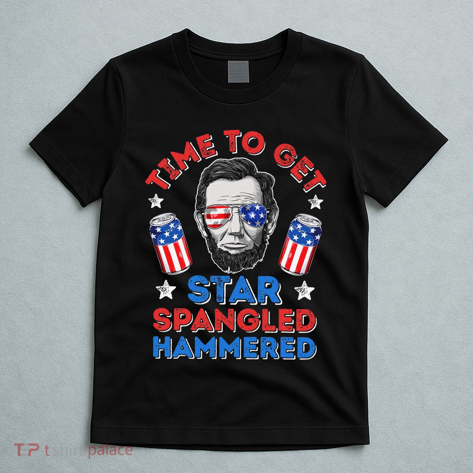 Abe Lincoln 4th Of July Time To Get Star Spangled Hammered T-Shirt