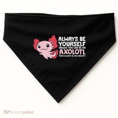Axolotl Lover Axolotl Owner Always Be An Axolotl USA-Made Doggie Bandana