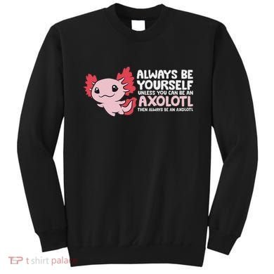 Axolotl Lover Axolotl Owner Always Be An Axolotl Sweatshirt