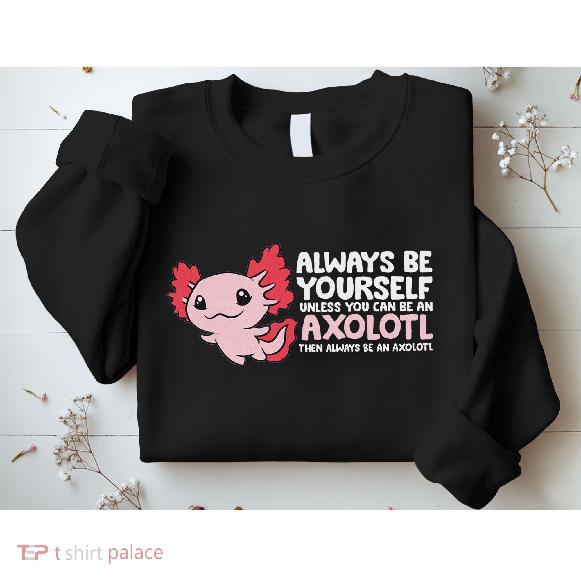 Axolotl Lover Axolotl Owner Always Be An Axolotl Sweatshirt