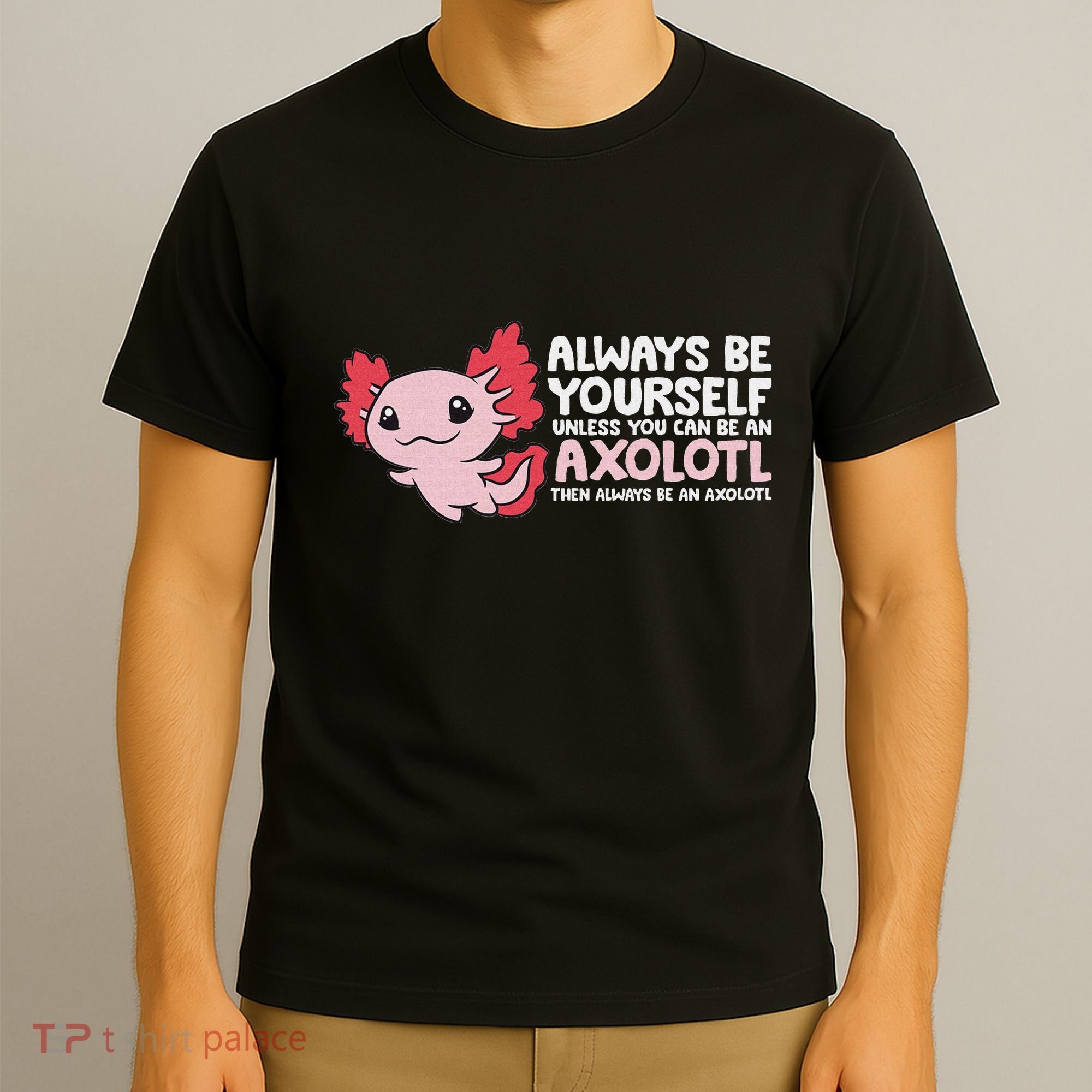 Axolotl Lover Axolotl Owner Always Be An Axolotl T-Shirt