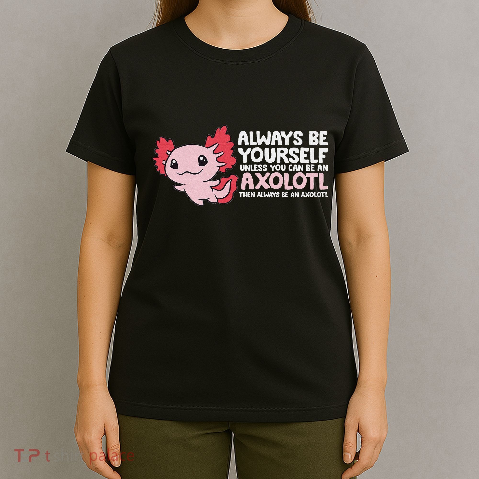 Axolotl Lover Axolotl Owner Always Be An Axolotl T-Shirt
