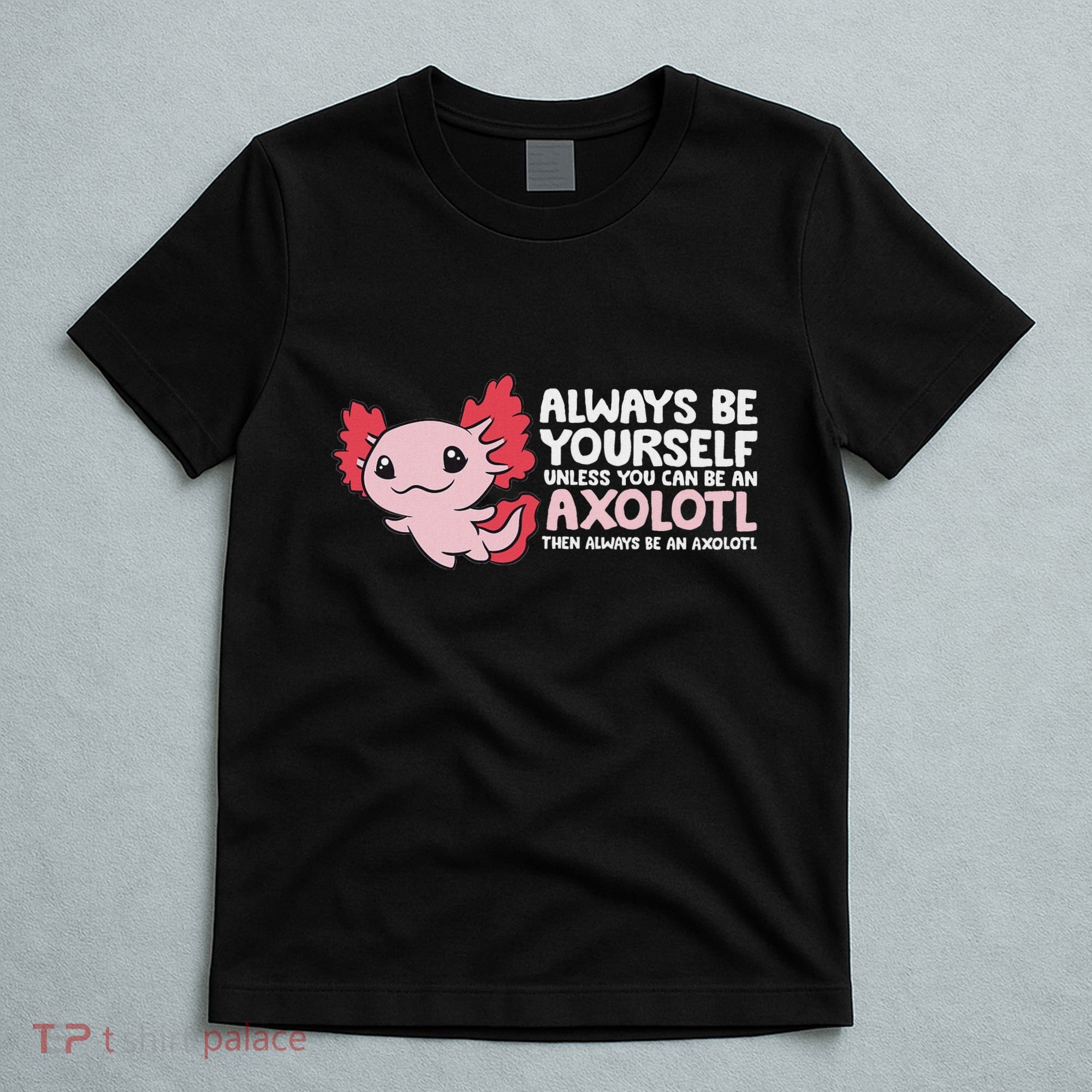 Axolotl Lover Axolotl Owner Always Be An Axolotl T-Shirt