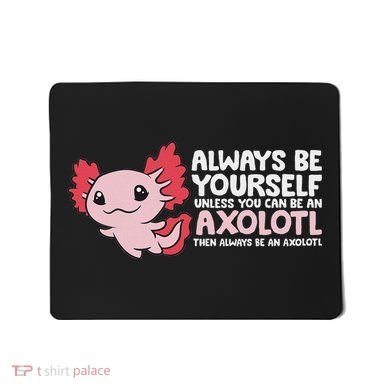 Axolotl Lover Axolotl Owner Always Be An Axolotl Mousepad