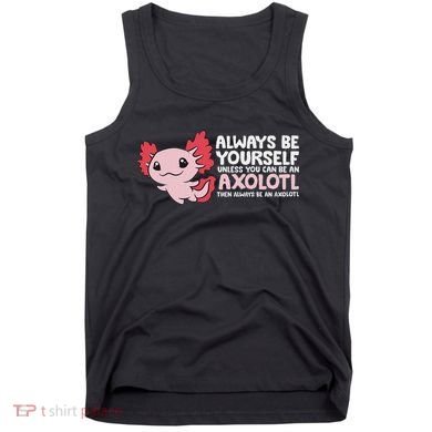 Axolotl Lover Axolotl Owner Always Be An Axolotl Tank Top