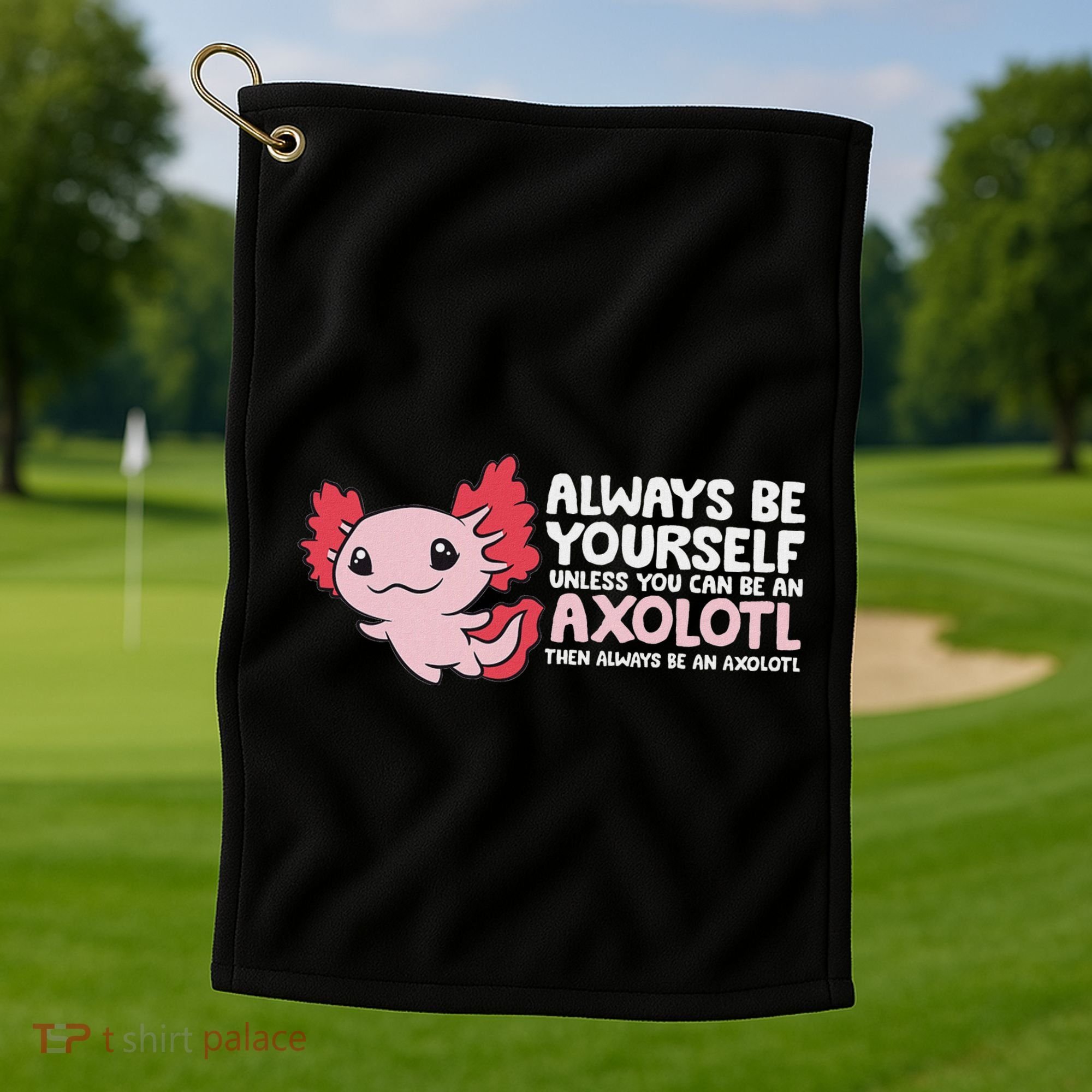 Axolotl Lover Axolotl Owner Always Be An Axolotl Golf Towel