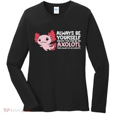 Axolotl Lover Axolotl Owner Always Be An Axolotl Women's Long Sleeve Shirt