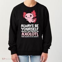 Axolotl Love Always Be Yourself Unless You Can Be An Axolotl Women's Sweatshirt thumb 0
