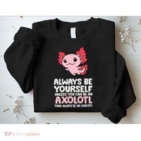 Axolotl Love Always Be Yourself Unless You Can Be An Axolotl Sweatshirt thumb 2