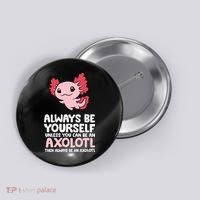 Axolotl Love Always Be Yourself Unless You Can Be An Axolotl Button thumb 0