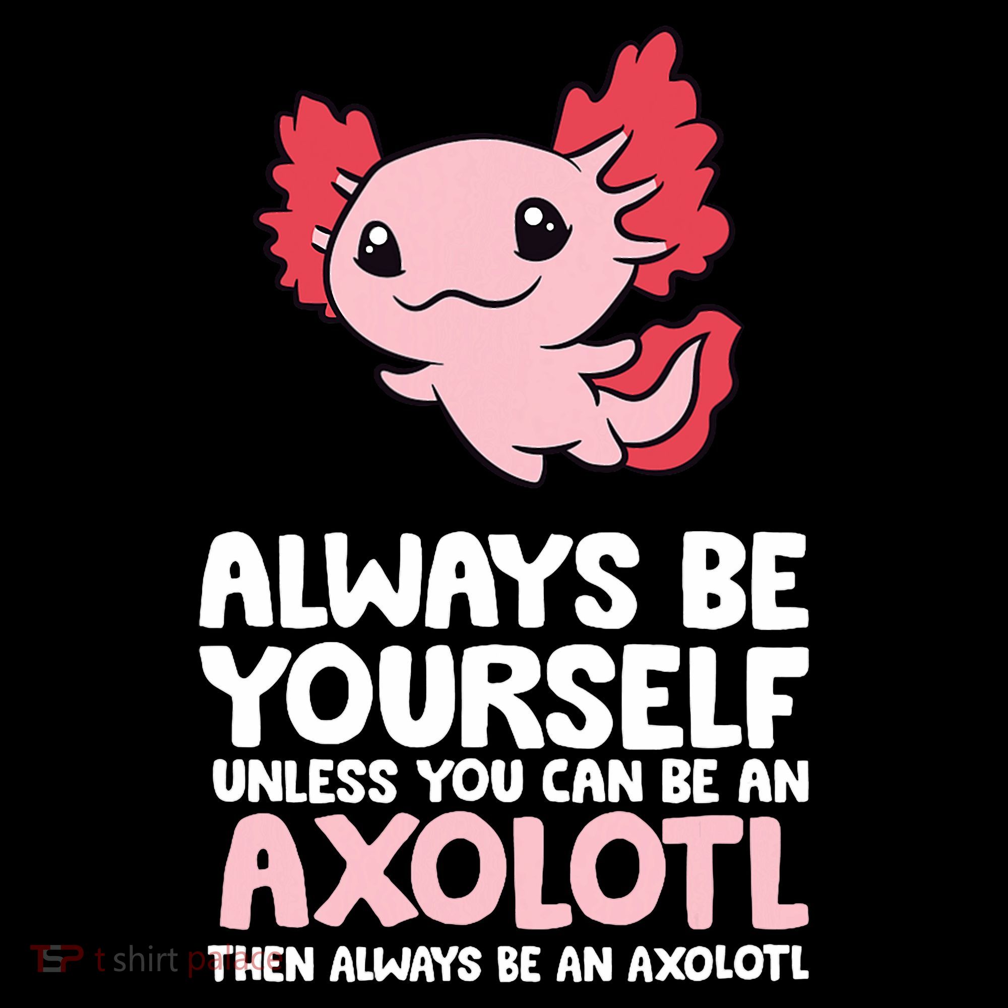 Axolotl Love Always Be Yourself Unless You Can Be An Axolotl Coffee Mug