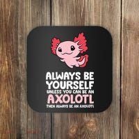 Axolotl Love Always Be Yourself Unless You Can Be An Axolotl Coaster thumb 0