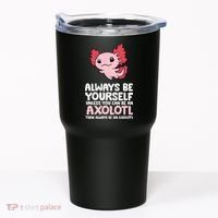Axolotl Love Always Be Yourself Unless You Can Be An Axolotl Tumbler thumb 0
