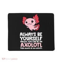 Axolotl Love Always Be Yourself Unless You Can Be An Axolotl Mousepad thumb 0