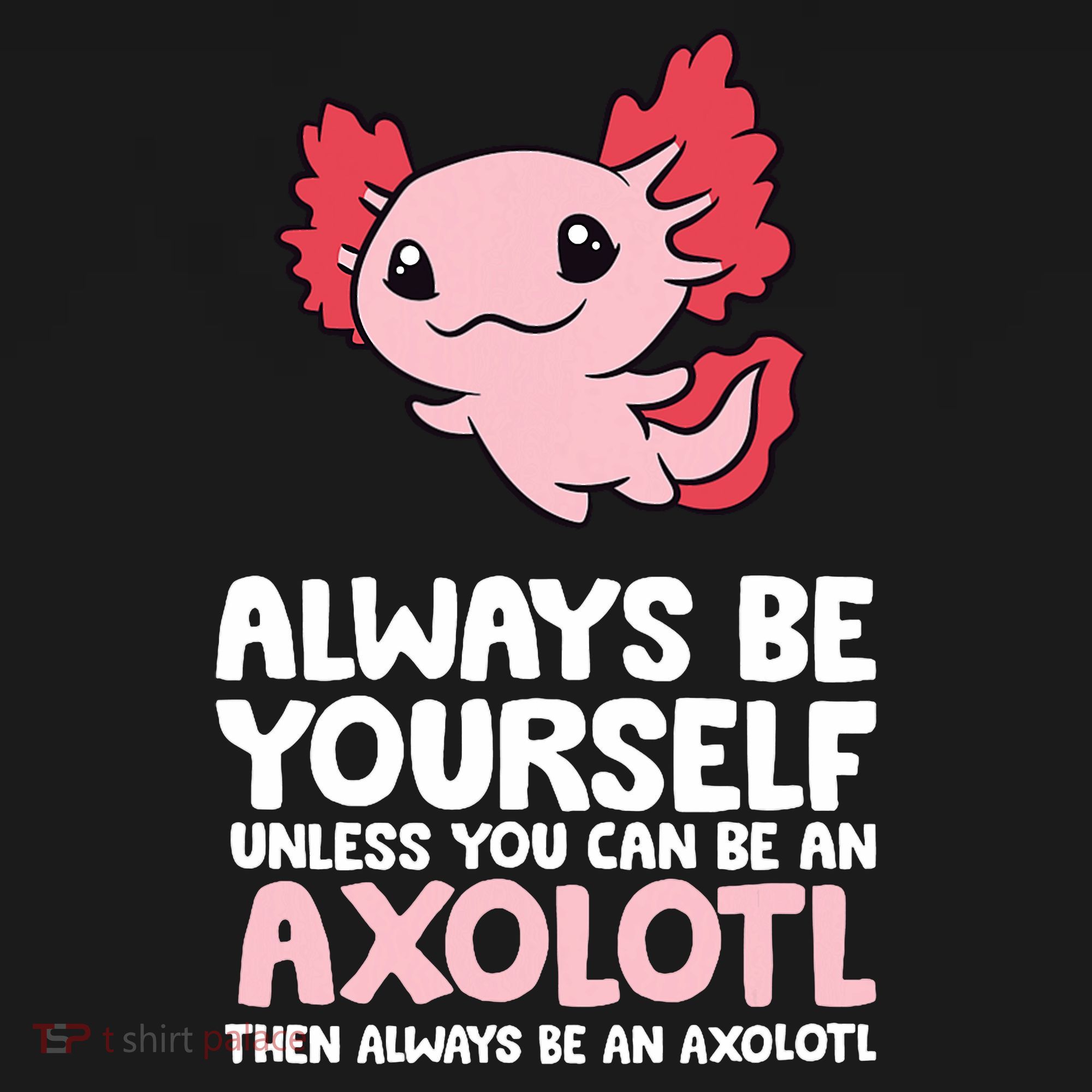 Axolotl Love Always Be Yourself Unless You Can Be An Axolotl Mousepad