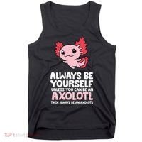 Axolotl Love Always Be Yourself Unless You Can Be An Axolotl Tank Top thumb 0