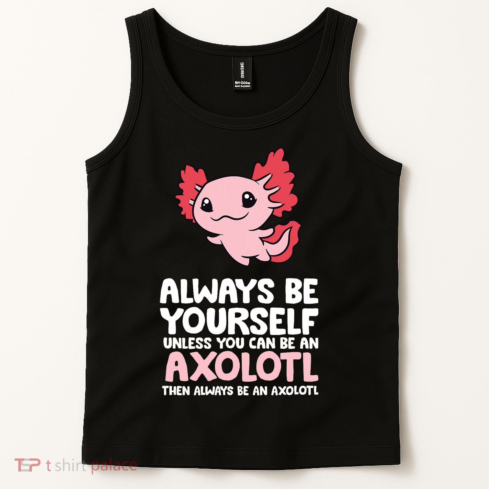 Axolotl Love Always Be Yourself Unless You Can Be An Axolotl Tank Top