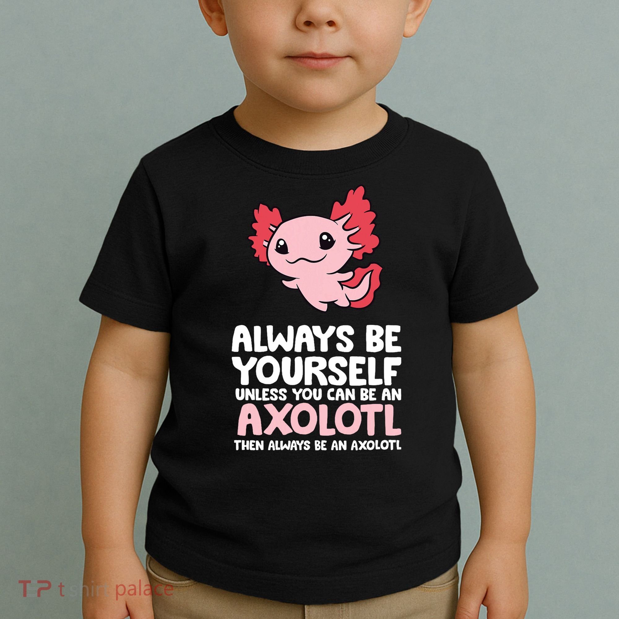 Axolotl Love Always Be Yourself Unless You Can Be An Axolotl Toddler T-Shirt