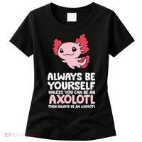 Axolotl Love Always Be Yourself Unless You Can Be An Axolotl Women's T-Shirt thumb 0