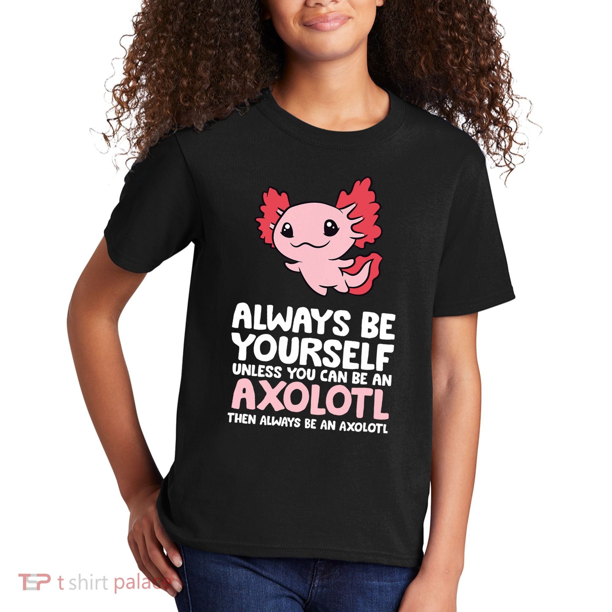 Axolotl Love Always Be Yourself Unless You Can Be An Axolotl Kids T-Shirt