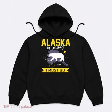 Alaska Is Calling And I Must Go Hoodie
