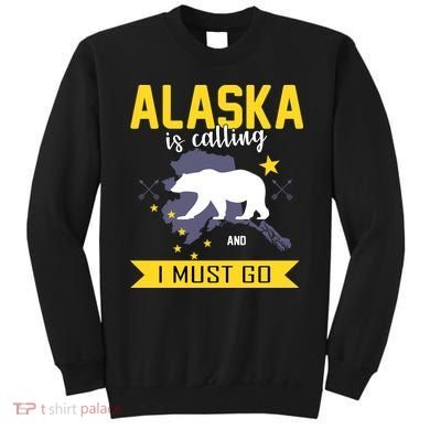 Alaska Is Calling And I Must Go Sweatshirt