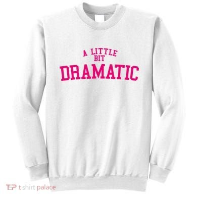 A Little Bit Dramatic Sweatshirt