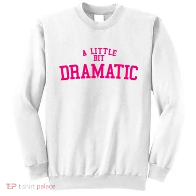 A Little Bit Dramatic Sweatshirt