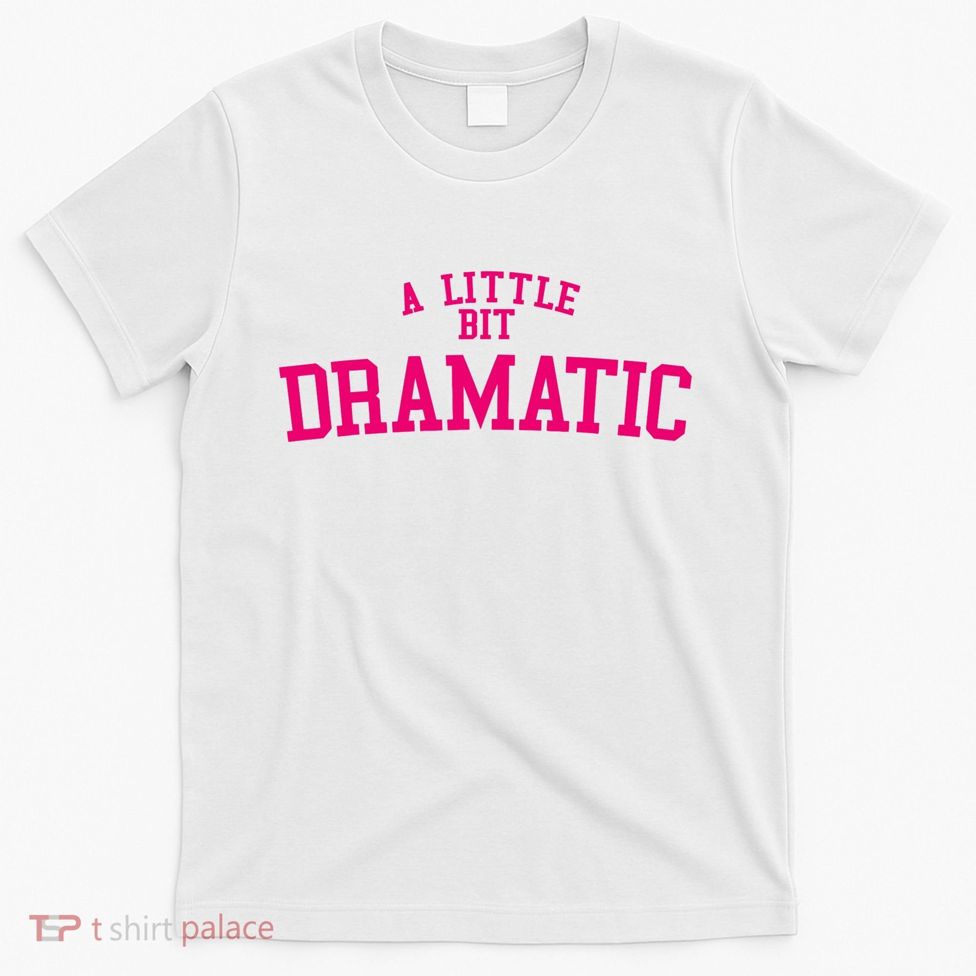 A Little Bit Dramatic T-Shirt