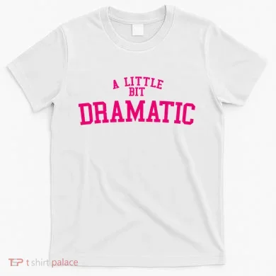 A Little Bit Dramatic T-Shirt