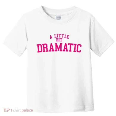 A Little Bit Dramatic Toddler T-Shirt