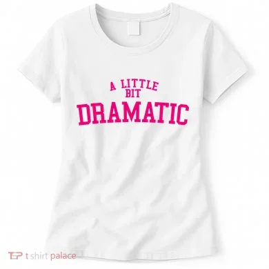 A Little Bit Dramatic Women's T-Shirt