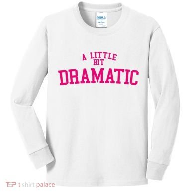 A Little Bit Dramatic Kids Long Sleeve Shirt