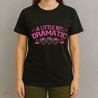 A Little Bit Dramatic Dramatic Girl Trend Funny Girlfriend T-Shirt thumb 4