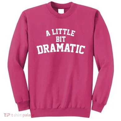 A Little Bit Dramatic Sweatshirt