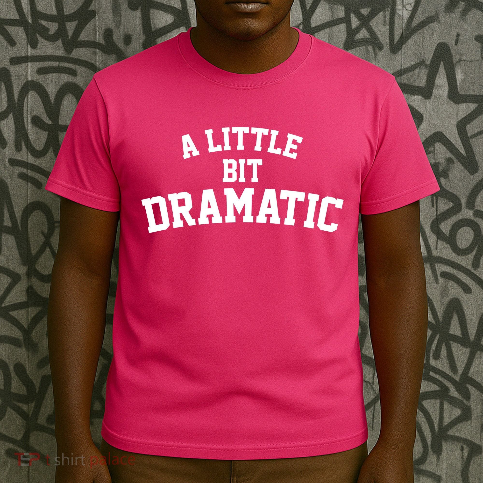A Little Bit Dramatic T-Shirt