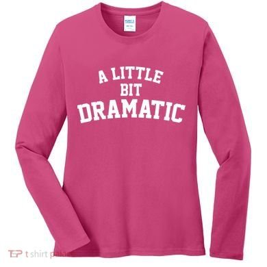 A Little Bit Dramatic Women's Long Sleeve Shirt