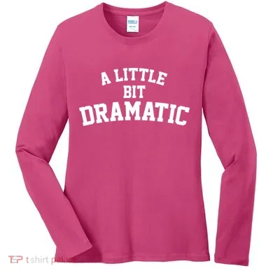 A Little Bit Dramatic Women's Long Sleeve Shirt