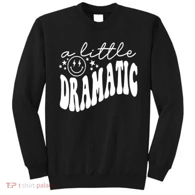 A Little Bit Dramatic Sweatshirt