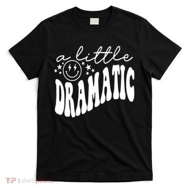 A Little Bit Dramatic T-Shirt