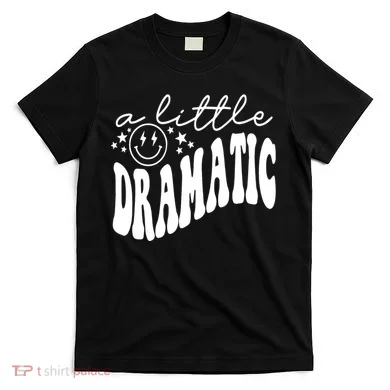 A Little Bit Dramatic T-Shirt