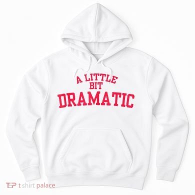 A Little Bit Dramatic Hoodie