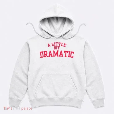 A Little Bit Dramatic Hoodie